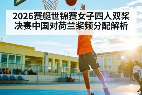 2026赛艇世锦赛女子四人双桨决赛中国对荷兰桨频分配解析